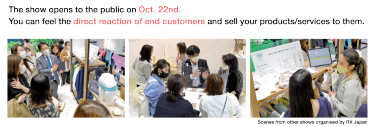 The show opens to the public on Oct. 22nd. You can feel their direct reaction and sell your products/services to them.