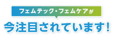 フェムテック・フェムケアが今注目されています！