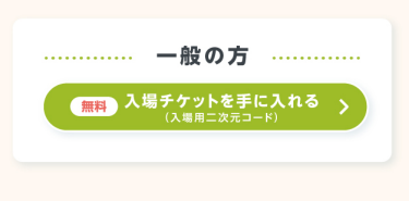 一般の方　入場チケットを手に入れる