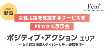 【新設】女性活躍を支援するサービスをPRできる展示会｜ポジティブ・アクションエリア～女性活躍推進＆ダイバーシティ経営支援～