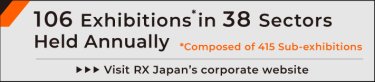 94 Exhibitions* in 35 Sectors Held Annually. *Composed of 363 Sub-exhibitions Visit RX Japan"s corporate website.